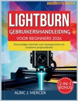 LIGHTBURN GEBRUIKERSHANDLEIDING VOOR BEGINNERS 2026: Eenvoudige tutorials voor lasergraveren en creatieve projectideeën (Dutch Edition) B0GPFJ9K53 Book Cover