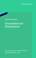 Staatsaktion Im Wunderland: Oper Und Festspiel ALS Medien Politischer Repräsentation (1890-1930) 3486706489 Book Cover