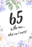 65 Is The New ... What Was I Saying: 6x9 Lined Notebook/Journal 65th Birthday Gift Idea 1704203929 Book Cover
