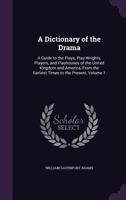 A Dictionary of the Drama: A Guide to the Plays, Play-Wrights, Players, and Playhouses of the United Kingdom and America, From the Earliest Times to the Present; Volume 1 1021754269 Book Cover
