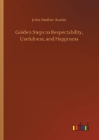 Golden Steps to Respectability, Usefulness, and Happiness 3734068223 Book Cover