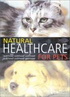 Natural Healthcare for Pets: Effective Treatments and Nutrituional Advice to Keep Your Pet Healthy and Happy 0007130872 Book Cover