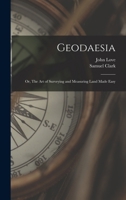 Geodaesia: Or, The art of Surveying and Measuring Land Made Easy 101672571X Book Cover