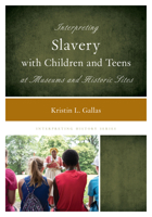 Interpreting Slavery with Children and Teens at Museums and Historic Sites 1538100703 Book Cover