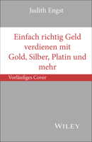 Einfach richtig Geld verdienen mit Gold, Silber, Platin und mehr 3527511873 Book Cover