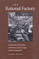 The Rational Factory: Architecture, Technology and Work in America's Age of Mass Production (Studies in Industry and Society) 0801872456 Book Cover