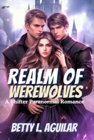 Realm Of Werewolves: A Rejected Werewolf Shifter Obsessed Protective Soulmate Abused Luna Alpha Mate Romance B0CPS475R1 Book Cover