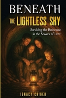 Beneath the Lightless Sky: Surviving the Holocaust in the Sewers of Lvov (Holocaust Survivor Memoirs WWII) 949341857X Book Cover