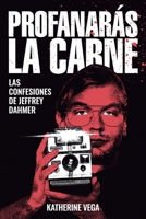 Profanarás la carne: Las confesiones de Jeffrey Dahmer B0BRLVS6RC Book Cover