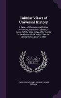 Tabular Views of Universal History: A Series of Chronological Tables Presenting, in Parallel Columns, a Record of the More Noteworthy Events in the History of the World From the Earliest Times Down to 1358353387 Book Cover