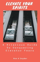 Elevate Your Spirits: A Hilarious Guide To Conquering Elevator Fears B0CQ7N9GF7 Book Cover