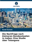 Die Nachfrage nach kleineren Bundesstaaten in Indien: Eine Studie über Telangana 6205361930 Book Cover