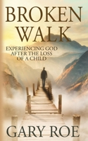 Broken Walk: Experiencing God After the Loss of a Child 1950382745 Book Cover