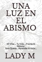 Una Luz En El Abismo: Mi Vida ... Tu Vida ... Frente Al Abismo, Solo Queda... Aprender A Volar... 1071403133 Book Cover