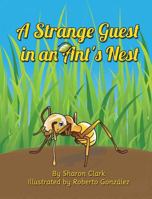 A Strange Guest in an Ant's Nest: A Children's Nature Picture Book, a Fun Ant Story That Kids Will Love 0995230323 Book Cover