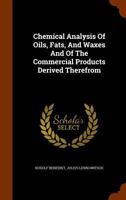 Chemical Analysis of Oils, Fats, Waxes, and of the Commercial Products Derived Therefrom 1344639003 Book Cover