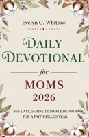 Daily Devotional for Moms 2026: 365 Days, 5-Minute Simple Devotions for a Faith-Filled Year B0GCDQNH3Y Book Cover
