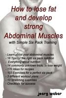 How to lose fat and develop strong Abdominal Muscles with Simple Six Pack Training 1478172290 Book Cover
