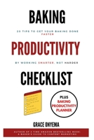 Baking Productivity Checklist: 20 Tips To Get Your Baking Done Faster By Working Smarter, Not Harder B08BTX5HBP Book Cover