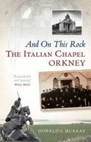And on this Rock: The Italian Chapel, Orkney 1841588687 Book Cover