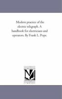 Modern Practice Of The Electric Telegraph: A Handbook For Electricians And Operators 1981804714 Book Cover