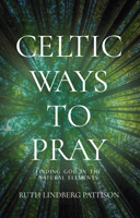 Celtic Ways to Pray: Finding God in the Natural Elements 1640654305 Book Cover