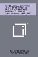 The Diaries and Letters of Henry H. Spalding and Asa Bowen Smith Relating to the Nez Perce Mission, 1838-1842 1258149427 Book Cover