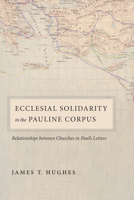 Ecclesial Solidarity in the Pauline Corpus: Relationships between Churches in Paul's Letters 1532658753 Book Cover