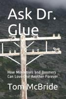 Ask Dr. Glue: How Millennials and Boomers Can Love One Another Forever 1070136042 Book Cover