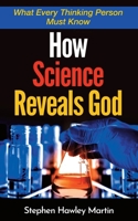 How Science Reveals God: What Every Thinking Person Must Know 1687528594 Book Cover