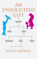 An Unsolicited Gift: Why We Do What We Do 1906413606 Book Cover