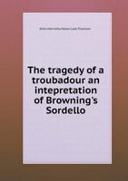 The Tragedy of a Troubadour an Intepretation of Browning's Sordello 5518530633 Book Cover