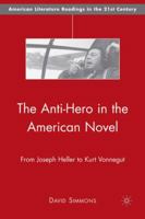 The Anti-Hero in the American Novel: From Joseph Heller to Kurt Vonnegut 0230603238 Book Cover