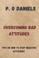 Overcoming Bad Attitudes: Tips on How to Stop Negative Attitudes B0BPGGCVKX Book Cover