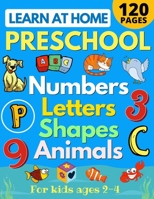 Learn at Home Preschool Numbers, Letters, Shapes & Animals for Kids Ages 2-4: Easy learning alphabet, abc, curriculum, counting workbook for ... reading, writing for Pre-K and Toddlers) 1913357635 Book Cover