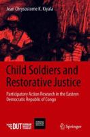 Child Soldiers and Restorative Justice: Participatory Action Research on North Kivu in Eastern Democratic Republic of Congo 3319900706 Book Cover