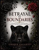 Betrayal to Boundaries: A Guided Healing Journal for Rebuilding Self-Trust, Healthy Boundaries, and Emotional Freedom B0H897H16T Book Cover