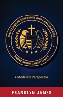 Everything Progressives and Conservatives Know about Christianity: A Moderate Perspective B0FSDMJWTN Book Cover