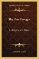The New Thought: Its Origins And Claims 1425346898 Book Cover