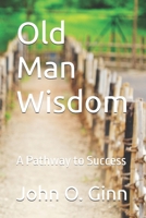 Old Man Wisdom: A Pathway to Success B0FGRRRGRP Book Cover