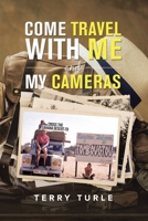 Come Travel with Me and My Cameras: Filming Documentaries and Photography Is My Life 1664103317 Book Cover