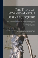 The Trial of Edward Marcus Despard, Esquire: For High Treason, at the Session House, Newington, Surry, On Monday the Seventh of February, 1803 101833274X Book Cover