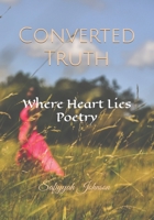 Converted Truth: Where Heart Lies Poetry B08X7RLTBN Book Cover