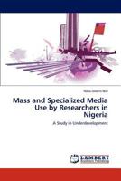 Mass and Specialized Media Use by Researchers in Nigeria: A Study in Underdevelopment 3846508128 Book Cover
