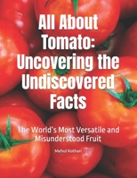 All About Tomato: Uncovering the Undiscovered Facts: The World’s Most Versatile and Misunderstood Fruit B0DPTYD2BL Book Cover