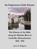 An Impetuous Little Stream: The History of the Mills along the Manhan River in Loudville, Massachusetts, 1815 - 1915 B0GXRMQ5SZ Book Cover