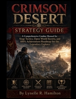 CRIMSON DESERT STRATEGY GUIDE: A Comprehensive Combat Manual for Siege Tactics, Open World Secrets, and 100% Achievement Roadmap for the Legendary Explorer B0GZ8548BG Book Cover