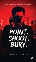 Point.Shoot.Bury.: Some images never fade. Some rip you open. B0FJ25S8FY Book Cover