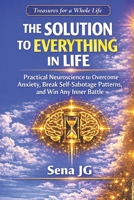 The Solution to Everything in Life: Practical Neuroscience to Overcome Anxiety, Break Self-Sabotage Patterns, and Win Any Inner Battle (Treasures for a Whole Life, Collection) 6501957958 Book Cover