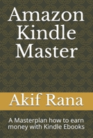 Amazon Kindle Master: A Masterplan how to earn money with Kindle Ebooks B091GPR17D Book Cover